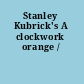 Stanley Kubrick's A clockwork orange /