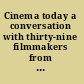 Cinema today a conversation with thirty-nine filmmakers from around the world /
