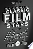 Conversations with classic film stars : interviews from Hollywood's golden era /