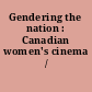 Gendering the nation : Canadian women's cinema /