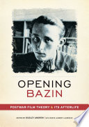 Opening Bazin postwar film theory and its afterlife /