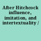 After Hitchcock influence, imitation, and intertextuality /