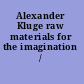 Alexander Kluge raw materials for the imagination /