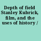 Depth of field Stanley Kubrick, film, and the uses of history /