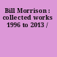 Bill Morrison : collected works 1996 to 2013 /
