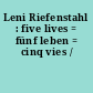 Leni Riefenstahl : five lives = fünf leben = cinq vies /