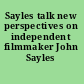 Sayles talk new perspectives on independent filmmaker John Sayles /