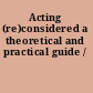 Acting (re)considered a theoretical and practical guide /