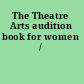 The Theatre Arts audition book for women /