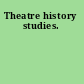 Theatre history studies.