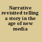 Narrative revisited telling a story in the age of new media /