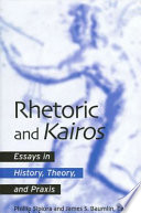 Rhetoric and kairos essays in history, theory, and praxis /