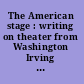 The American stage : writing on theater from Washington Irving to Tony Kushner /