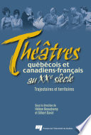 Th©♭©Øtres qu©♭b©♭cois et canadiens-fran©ʹais au XXe si©·cle Trajectoires et territoires /