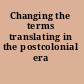 Changing the terms translating in the postcolonial era /