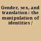 Gender, sex, and translation : the manipulation of identities /