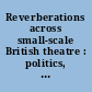 Reverberations across small-scale British theatre : politics, aesthetics and forms /