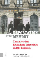 Site of Deportation, Site of Memory The Amsterdam Hollandsche Schouwburg and the Holocaust /