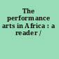 The performance arts in Africa : a reader /