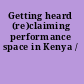 Getting heard (re)claiming performance space in Kenya /