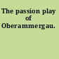 The passion play of Oberammergau.