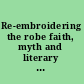 Re-embroidering the robe faith, myth and literary creation since 1850 /