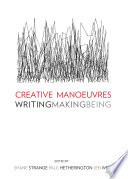 Creative manoeuvres : writing, making, being /