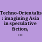 Techno-Orientalism : imagining Asia in speculative fiction, history, and media /