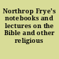 Northrop Frye's notebooks and lectures on the Bible and other religious texts.