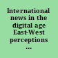 International news in the digital age East-West perceptions of a new world order /