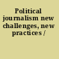 Political journalism new challenges, new practices /