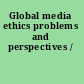 Global media ethics problems and perspectives /
