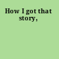 How I got that story,