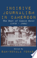 Incisive journalism in Cameroon : the best of Cameroon report (1978 - 1986) /