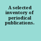 A selected inventory of periodical publications.