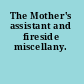 The Mother's assistant and fireside miscellany.