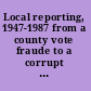 Local reporting, 1947-1987 from a county vote fraude to a corrupt city council /