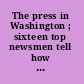 The press in Washington ; sixteen top newsmen tell how the news is collected, written, and communicated from the world's most important capital /