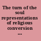 The turn of the soul representations of religious conversion in early modern art and literature /