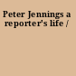 Peter Jennings a reporter's life /