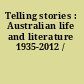Telling stories : Australian life and literature 1935-2012 /