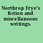 Northrop Frye's fiction and miscellaneous writings.