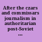 After the czars and commissars journalism in authoritarian post-Soviet Central Asia /