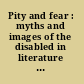 Pity and fear : myths and images of the disabled in literature old and new /