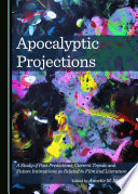 Apocalyptic projections : a study of past predictions, current trends and future intimations as related to film and literature /