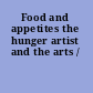 Food and appetites the hunger artist and the arts /