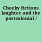 Cheeky fictions laughter and the postcolonial /