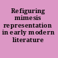 Refiguring mimesis representation in early modern literature /