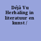 Déjà Vu Herhaling in literatuur en kunst /