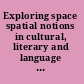 Exploring space spatial notions in cultural, literary and language studies /